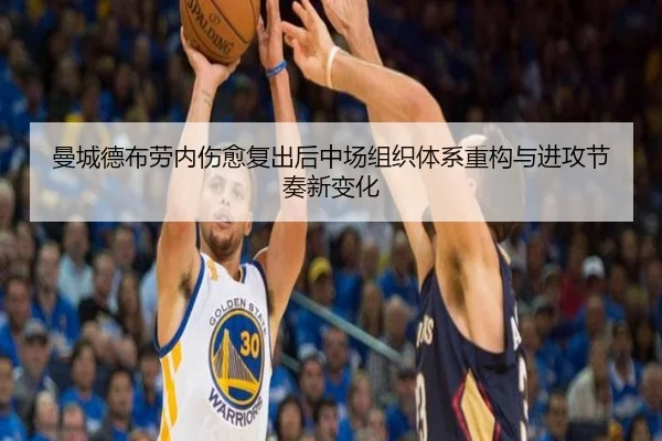 曼城德布劳内伤愈复出后中场组织体系重构与进攻节奏新变化