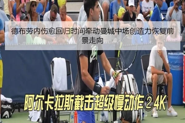 德布劳内伤愈回归时间牵动曼城中场创造力恢复前景走向
