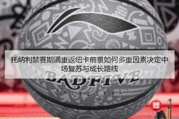 托纳利禁赛期满重返纽卡前景如何多重因素决定中场复苏与成长路线