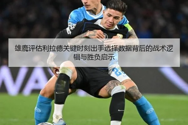 雄鹿评估利拉德关键时刻出手选择数据背后的战术逻辑与胜负启示