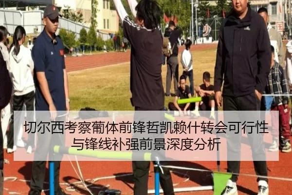 切尔西考察葡体前锋哲凯赖什转会可行性与锋线补强前景深度分析